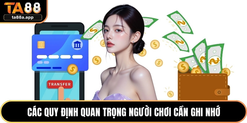 Rút Tiền TA88 - Bí Kíp Nhận Thưởng Trong Vòng Vài Phút 1 Các quy định quan trọng người chơi cần ghi nhớ
