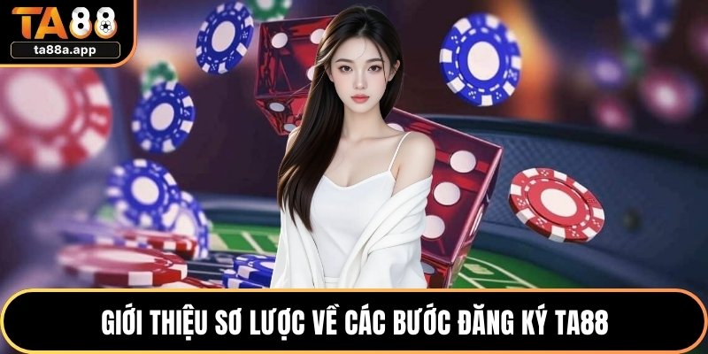 Đăng Ký TA88 Chuẩn Quy Trình Cho Người Mới Năm 2026 1 Giới thiệu sơ lược về các bước đăng ký TA88