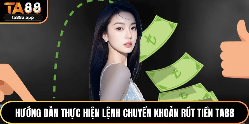 Rút Tiền TA88 - Bí Kíp Nhận Thưởng Trong Vòng Vài Phút 2 Hướng dẫn thực hiện lệnh chuyển khoản rút tiền TA88