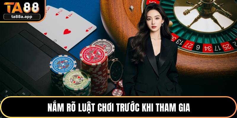 Nắm rõ luật chơi trước khi tham gia