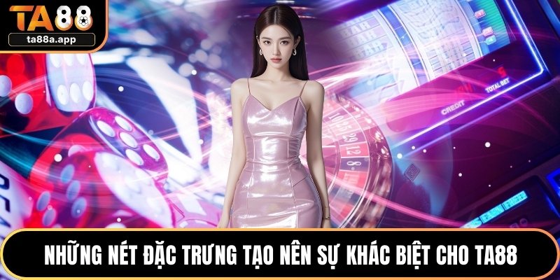Những nét đặc trưng tạo nên sự khác biệt cho TA88