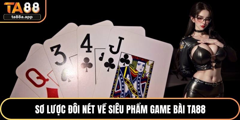 Sơ lược đôi nét về siêu phẩm game bài TA88